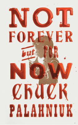Not Forever, But for Now by Chuck Palahniuk