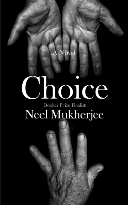 Choice: A Novel by Neel Mukherjee