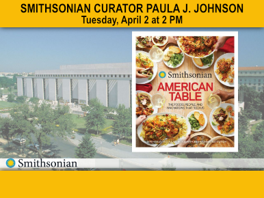 Tuesday, April 2 at 2 PM, The Foods, People, and Innovations That Feed Us–A Sweeping History of Food and Culture with Smithsonian Curator Paula J. Johnson
